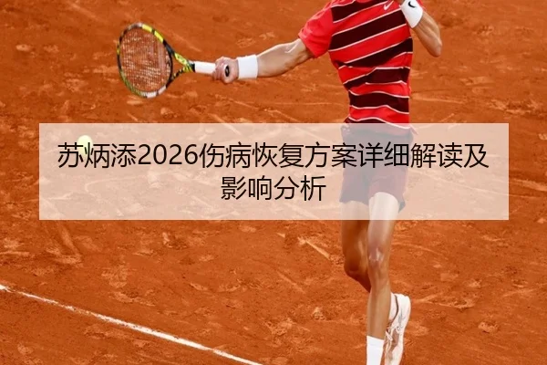 苏炳添2026伤病恢复方案详细解读及影响分析